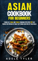 Asian Cookbook For Beginners: 2 books in 1: Indian And Chinese Cookbook With Over 200 Easy Recipes For Prepare At Home Tasty Dishes And Spicy Up Your Meals