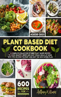 Plant Based Diet Cookbook: A Complete Collection of 600 Plant-Based Recipes to Cook Healthy, Quick and Easy Vegan Meals at Home. With Tips on How to Start and Keep the New Eat
