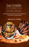 Gas Griddle Cookbook for beginners: Sizzling Recipes and Essential Techniques for the Outdoor Griddle Master