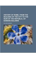 History of Rome, from the Building of the City to the Ruin of the Republic, by Edward Baldwin