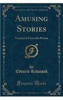 Amusing Stories: Translated from the Persian (Classic Reprint)