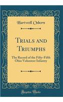 Trials and Triumphs: The Record of the Fifty-Fifth Ohio Volunteer Infantry (Classic Reprint)