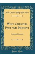 West Chester, Past and Present: Centennial Souvenir (Classic Reprint)