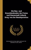 Die Bau- und Kunstdenkmäler der Freien und Hansestadt Lübeck. Hrsg. von der Baudeputation