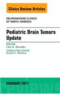 Pediatric Brain Tumors Update, An Issue of Neuroimaging Clinics of North America