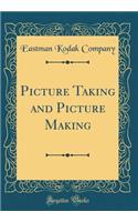 Picture Taking and Picture Making (Classic Reprint)