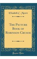 The Picture Book of Robinson Crusoe (Classic Reprint)