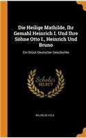 Die Heilige Mathilde, Ihr Gemahl Heinrich I. Und Ihre Söhne Otto I., Heinrich Und Bruno