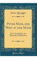 Peter Mayr, Der Wirt an Der Mahr: Eine Geschichte Aus Deutscher Heldenzeit (Classic Reprint)