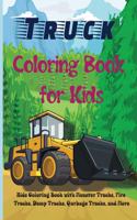 Truck Coloring Book for Kids: Kids Coloring Book with Monster Trucks, Fire Trucks, Dump Trucks, Garbage Trucks, and More. For Toddlers, Preschoolers, Ages 2-4, Ages 4-8