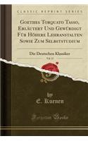 Goethes Torquato Tasso, Erlï¿½utert Und Gewï¿½rdigt Fï¿½r Hï¿½here Lehranstalten Sowie Zum Selbststudium, Vol. 15: Die Deutschen Klassiker (Classic Reprint)