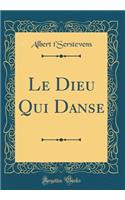 Le Dieu Qui Danse (Classic Reprint)