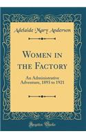 Women in the Factory: An Administrative Adventure, 1893 to 1921 (Classic Reprint): An Administrative Adventure, 1893 to 1921 (Classic Reprint)