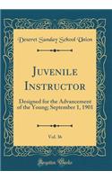 Juvenile Instructor, Vol. 36: Designed for the Advancement of the Young; September 1, 1901 (Classic Reprint)