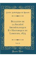 Bulletin de la SociÃ©tÃ© ArchÃ©ologique Et Historique Du Limousin, 1875, Vol. 23 (Classic Reprint)