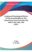 Condensed Chronological History Of The Great Rebellion In The United States, From November 8th, 1860 To May 10th, 1865 (1867)