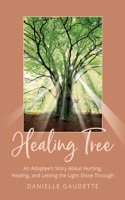 Healing Tree: An Adoptee's Story about Hurting, Healing, and Letting the Light Shine Through