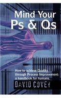 Mind Your PS & QS: How to Achieve Quality Through Process Improvement: A Handbook for Humans.