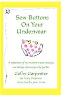 Sew Buttons on Your Underwear: A Collection of My Mother's Non-Sensical, But Always Comical Quirky Quotes.
