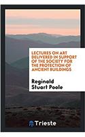 Lectures on Art Delivered in Support of the Society for the Protection of Ancient Buildings