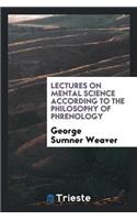 Lectures on Mental Science According to the Philosophy of Phrenology: Delivered Before the ...