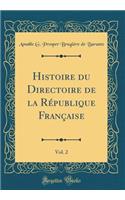 Histoire Du Directoire de la RÃ©publique FranÃ§aise, Vol. 2 (Classic Reprint)