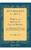 Ward 4, 10 Precincts, City of Boston: List of Residents 20 Years of Age and Over; January 1, 1957 (Classic Reprint)