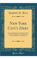 New York City's Debt: Facts and Law Relating to the Constitutional Limitation of New York's Indebtedness; A Brief of the Evidence Taken by Hon. Benjamin F. Tracy, Referee in Levy Vs; The Board of Estimate and Apportionment (Classic Reprint)
