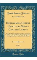 Herkommen, Geburt Und Lauff Seines Gantzen Lebens, Vol. 2: Auch Was Sich in Dem Denckwerdiges Zugetragen, So Er Mehrentheils Selbst Gesehen Und GegenwÃ¤rtig Mit AngehÃ¶ret Hat, Von Ihm Selbst Beschriben (Classic Reprint)