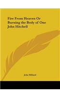 Fire From Heaven Or Burning the Body of One John Hitchell