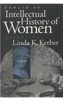 Toward an Intellectual History of Women: Essays By Linda K. Kerber