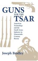 Guns for the Tsar: American Technology and the Small Arms Industry in Nineteenth-Century Russia(NIU Series in Slavic, East European, and Eurasian Studies)