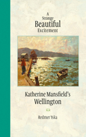 Strange Beautiful Excitement: Katherine Mansfield's Wellington