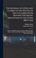 The Journal of Lewis and Clarke to the Mouth of the Columbia River Beyond the Rocky Mountains in the Years 1804-5, & 6