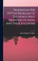 Waziristan 1936 1937The Problems Of The North West Frontiers Of India And Their Solutions