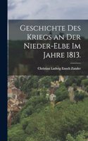 Geschichte des Kriegs an der Nieder-Elbe im Jahre 1813.