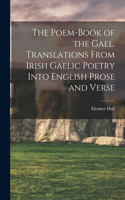 Poem-book of the Gael. Translations From Irish Gaelic Poetry Into English Prose and Verse