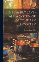 Family Save-all, a System of Secondary Cookery