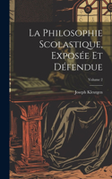 Philosophie Scolastique, Exposée Et Défendue; Volume 2