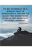 To be yourself in a world that is constantly trying to make you something else is the greatest accomplishment.