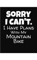 Sorry I Can't I Have Plans With My Mountain Bike: College Ruled Composition Notebook