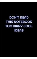 Don't Read This Notebook Too Many Cool Ideas: Lined Blank Notebook Journal With Funny Saying On Cover, Great Gifts For Coworkers, Employees, And Staff Members, Employee Appreciation
