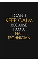 I Can't Keep Calm Because I Am A Nail Technician