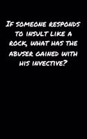 If Someone Responds To Insult Like A Rock What Has The Abuser Gained With His Invective