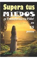 Supera tus Miedos y Transforma tu Vida en 15 pasos