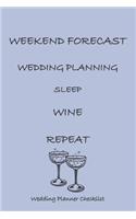 Weekend Forecast Wedding Planning Sleep Wine Repeat Wedding Planner Checklist: Small Bride Groom Journal for Notes, Thoughts, Ideas, Reminders, Lists to do, Planning, Funny Bride-to-Be and Engagement Gift for Her - Guide to Org