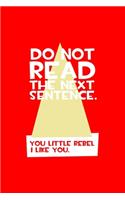 Do Not Read the Next Sentence You Little Rebel I Like You.