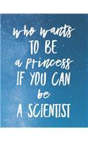 Who Wants To Be A Princess If You Can Be A Scientist: 8.5x11 Large Graph Notebook with Floral Margins for Adult Coloring