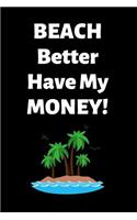 Beach Better Have My Money: Blank Lined Notebook Funny Adult Journal Gift for Work, Friends and Family