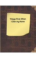 Things I'll Do When I Own My Home